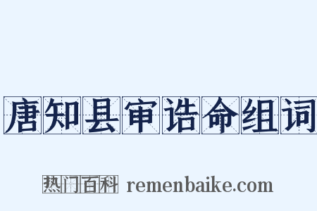 唐知县审诰命组词是什么意思的图片
